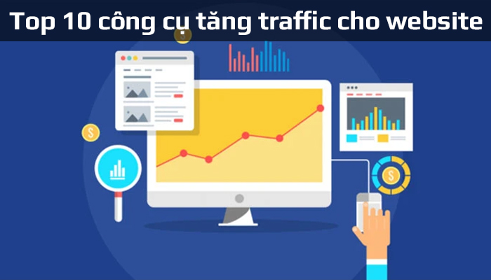 Top 10 công cụ tăng traffic cho website hiệu quả nhất