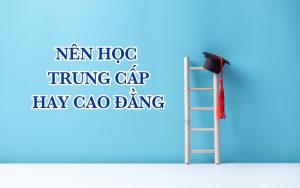 nên học trung cấp hay cao đẳng