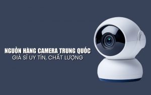 nguồn hàng camera trung quốc